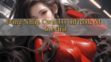 đăng nhập cwin333 giftcode mới nhất