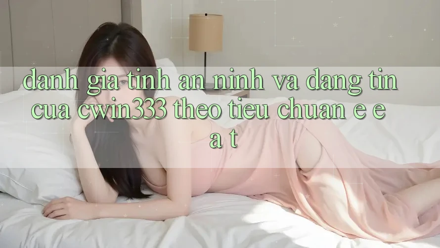 Đánh Giá Tính An ninh Và Đáng tin Của cwin333 Theo Tiêu Chuẩn E-E-A-T Đánh Giá Tính An ninh Và Đáng tin Của cwin333 Theo Tiêu Chuẩn E-E-A-T