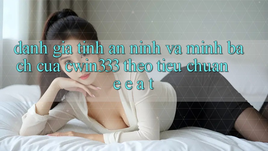 Đánh Giá Tính An ninh Và Minh bạch Của cwin333 Theo Tiêu Chuẩn E-E-A-T Đánh Giá Tính An ninh Và Minh bạch Của cwin333 Theo Tiêu Chuẩn E-E-A-T