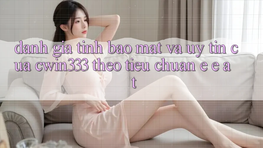 Đánh Giá Tính Bảo Mật Và Uy Tín Của cwin333 Theo Tiêu Chuẩn E-E-A-T Đánh Giá Tính Bảo Mật Và Uy Tín Của cwin333 Theo Tiêu Chuẩn E-E-A-T