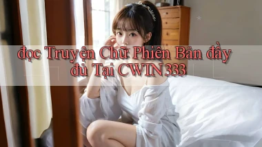 đọc truyện chữ phiên bản đầy đủ tại cwin333