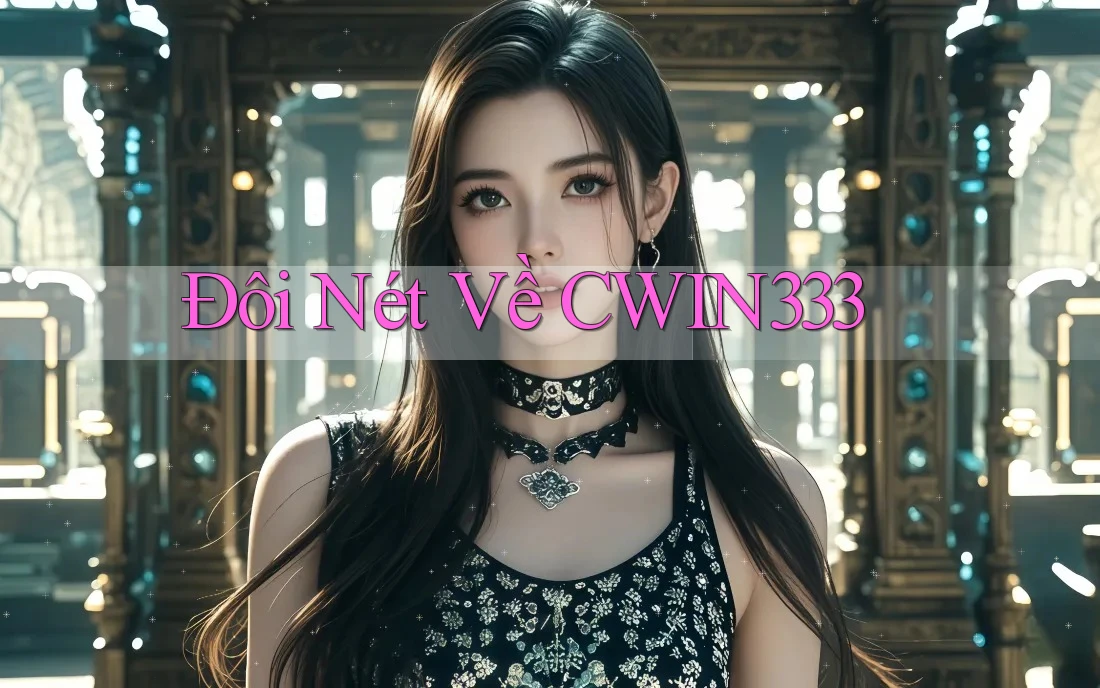 Đôi Nét Về CWIN333 Đôi Nét Về CWIN333