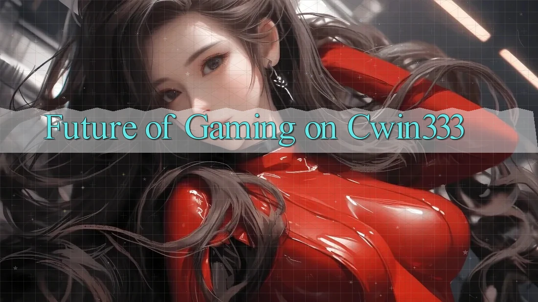 Future of Gaming on Cwin333 Future of Gaming on Cwin333