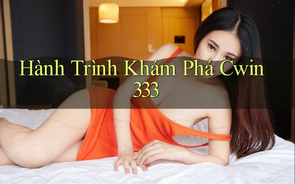 Hành Trình Khám Phá Cwin333