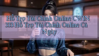 hỗ trợ tài chính online cwin333 hỗ trợ tài chính online cả ngày