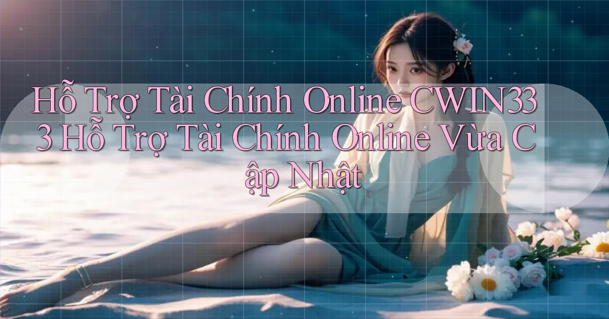 hỗ trợ tài chính online cwin333 hỗ trợ tài chính online vừa cập nhật