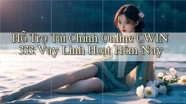 hỗ trợ tài chính online cwin333 vay linh hoạt hôm nay