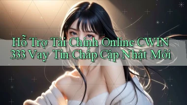 hỗ trợ tài chính online cwin333 vay tín chấp cập nhật mới