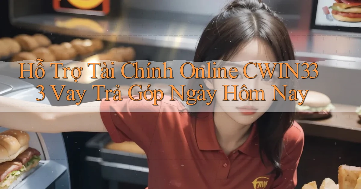 hỗ trợ tài chính online cwin333 vay trả góp ngày hôm nay