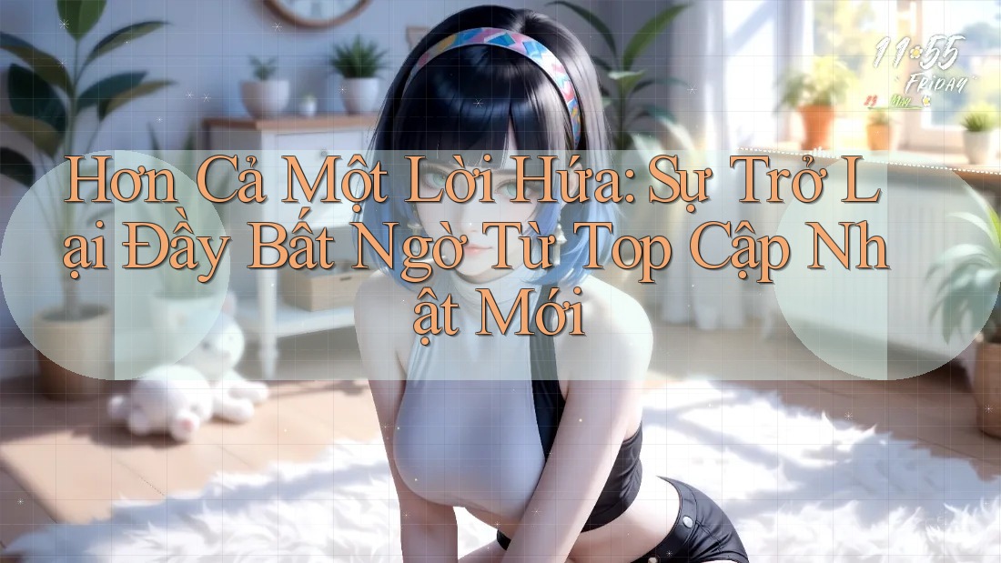 Hơn Cả Một Lời Hứa: Sự Trở Lại Đầy Bất Ngờ Từ Top Cập Nhật Mới Hơn Cả Một Lời Hứa: Sự Trở Lại Đầy Bất Ngờ Từ Top Cập Nhật Mới