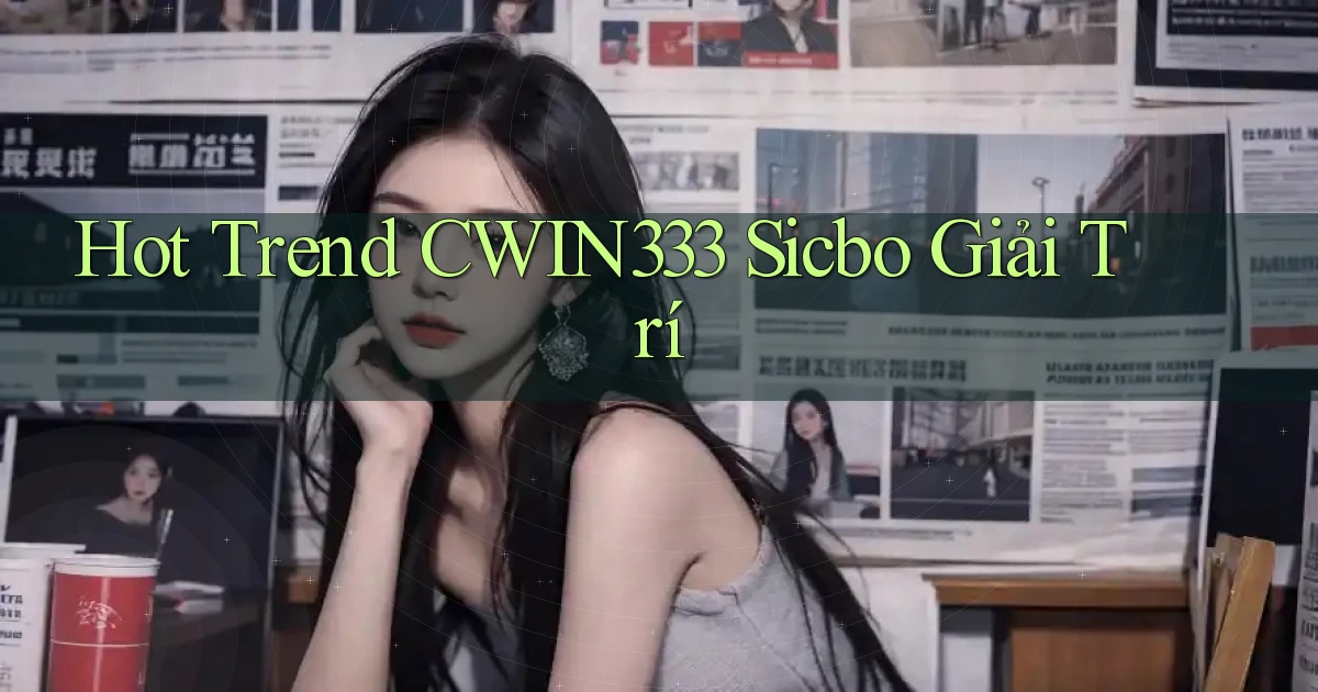 hot trend cwin333 sicbo giải trí
