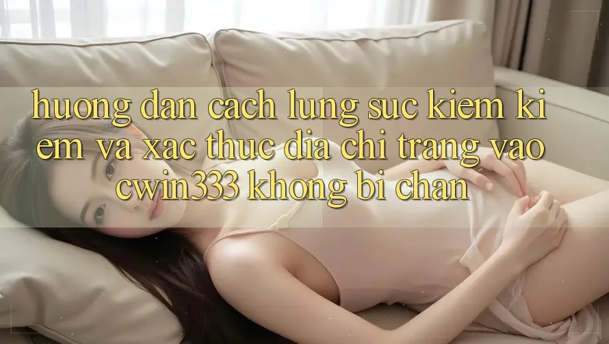 Hướng dẫn Cách Lùng sục kiếm Kiếm Và Xác Thực Địa chỉ trang Vào cwin333 Không Bị Chặn Hướng dẫn Cách Lùng sục kiếm Kiếm Và Xác Thực Địa chỉ trang Vào cwin333 Không Bị Chặn