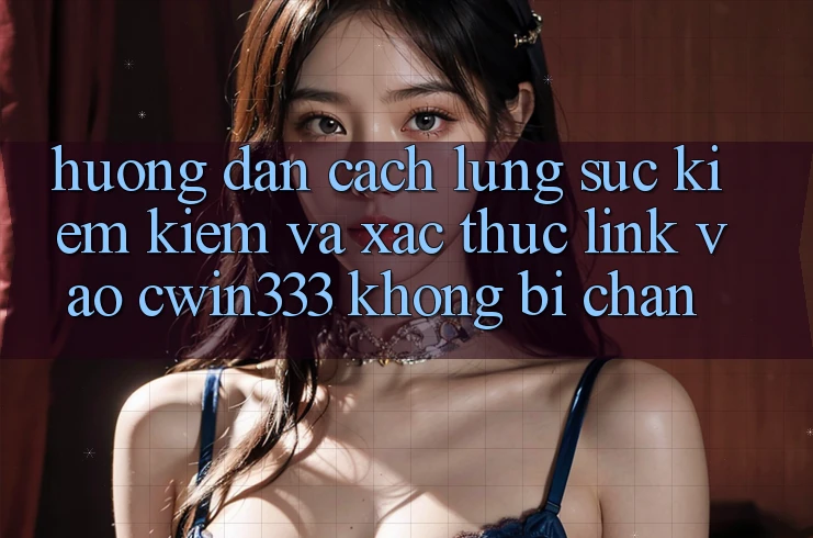Hướng dẫn Cách Lùng sục kiếm Kiếm Và Xác Thực Link Vào cwin333 Không Bị Chặn Hướng dẫn Cách Lùng sục kiếm Kiếm Và Xác Thực Link Vào cwin333 Không Bị Chặn