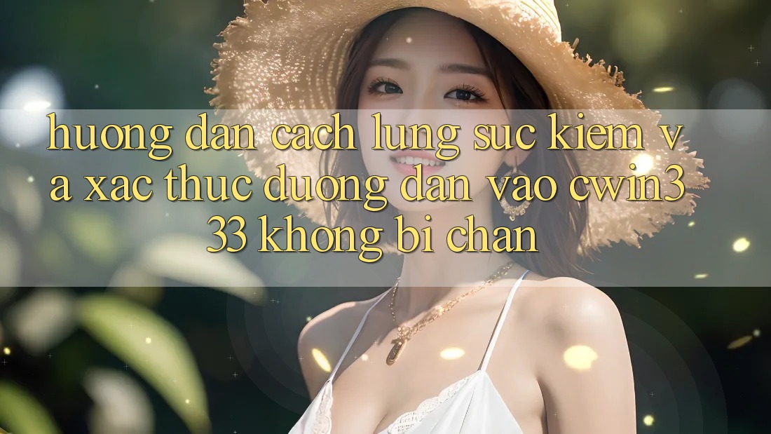 Hướng Dẫn Cách Lùng sục Kiếm Và Xác Thực Đường dẫn Vào cwin333 Không Bị Chặn Hướng Dẫn Cách Lùng sục Kiếm Và Xác Thực Đường dẫn Vào cwin333 Không Bị Chặn