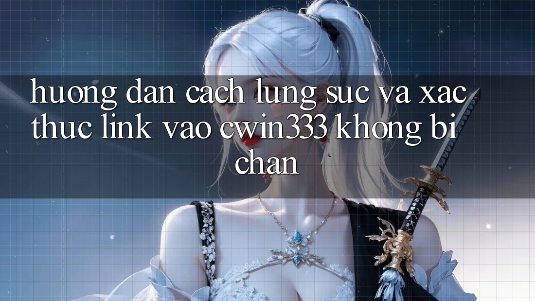 Hướng Dẫn Cách Lùng sục Và Xác Thực Link Vào cwin333 Không Bị Chặn Hướng Dẫn Cách Lùng sục Và Xác Thực Link Vào cwin333 Không Bị Chặn