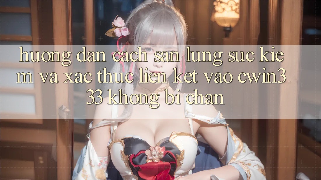 Hướng Dẫn Cách Săn lùng sục Kiếm Và Xác Thực Liên kết Vào cwin333 Không Bị Chặn Hướng Dẫn Cách Săn lùng sục Kiếm Và Xác Thực Liên kết Vào cwin333 Không Bị Chặn