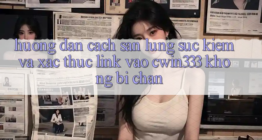 Hướng Dẫn Cách Săn lùng sục Kiếm Và Xác Thực Link Vào cwin333 Không Bị Chặn Hướng Dẫn Cách Săn lùng sục Kiếm Và Xác Thực Link Vào cwin333 Không Bị Chặn