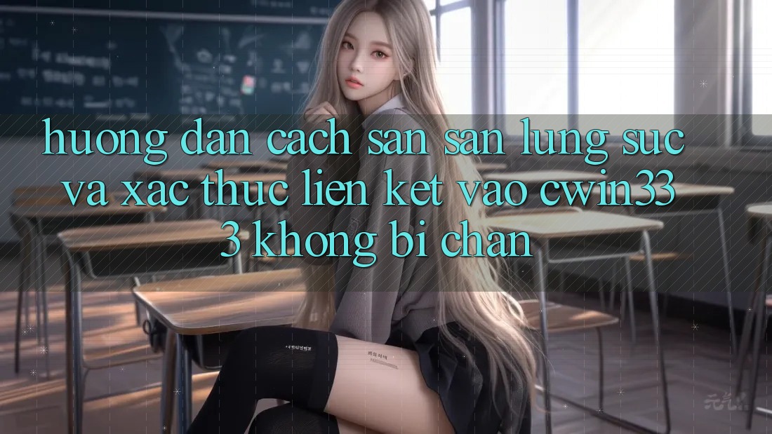 Hướng Dẫn Cách Săn săn lùng sục Và Xác Thực Liên kết Vào cwin333 Không Bị Chặn Hướng Dẫn Cách Săn săn lùng sục Và Xác Thực Liên kết Vào cwin333 Không Bị Chặn