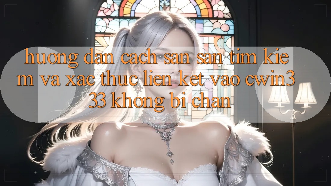 Hướng Dẫn Cách Săn săn tìm Kiếm Và Xác Thực Liên kết Vào cwin333 Không Bị Chặn Hướng Dẫn Cách Săn săn tìm Kiếm Và Xác Thực Liên kết Vào cwin333 Không Bị Chặn