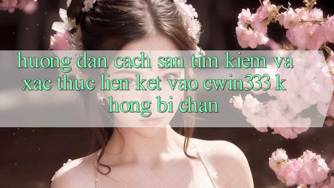 Hướng Dẫn Cách Săn tìm Kiếm Và Xác Thực Liên kết Vào cwin333 Không Bị Chặn Hướng Dẫn Cách Săn tìm Kiếm Và Xác Thực Liên kết Vào cwin333 Không Bị Chặn