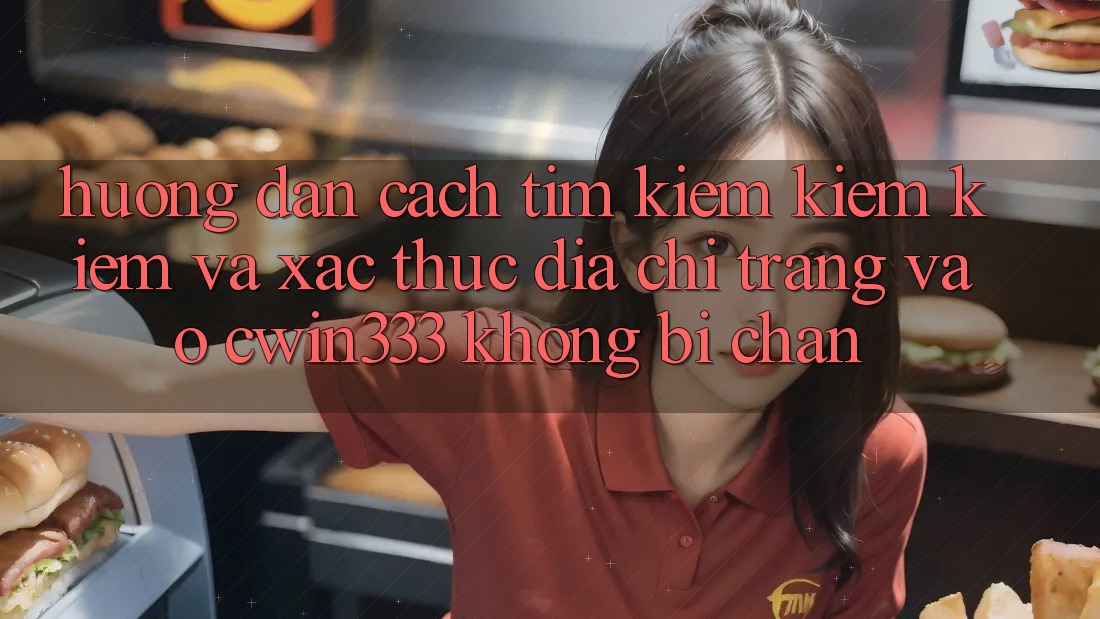 Hướng Dẫn Cách Tìm kiếm kiếm Kiếm Và Xác Thực Địa chỉ trang Vào cwin333 Không Bị Chặn Hướng Dẫn Cách Tìm kiếm kiếm Kiếm Và Xác Thực Địa chỉ trang Vào cwin333 Không Bị Chặn