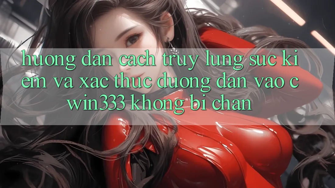 Hướng Dẫn Cách Truy lùng sục Kiếm Và Xác Thực Đường dẫn Vào cwin333 Không Bị Chặn Hướng Dẫn Cách Truy lùng sục Kiếm Và Xác Thực Đường dẫn Vào cwin333 Không Bị Chặn