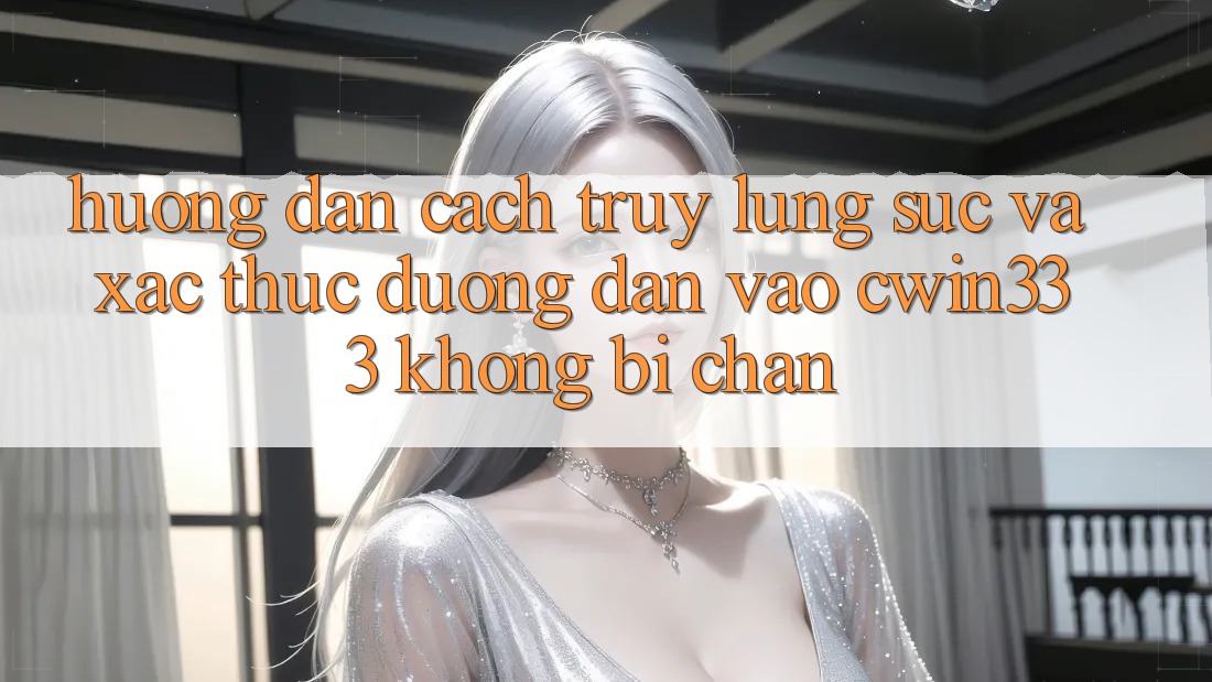 Hướng Dẫn Cách Truy lùng sục Và Xác Thực Đường dẫn Vào cwin333 Không Bị Chặn Hướng Dẫn Cách Truy lùng sục Và Xác Thực Đường dẫn Vào cwin333 Không Bị Chặn