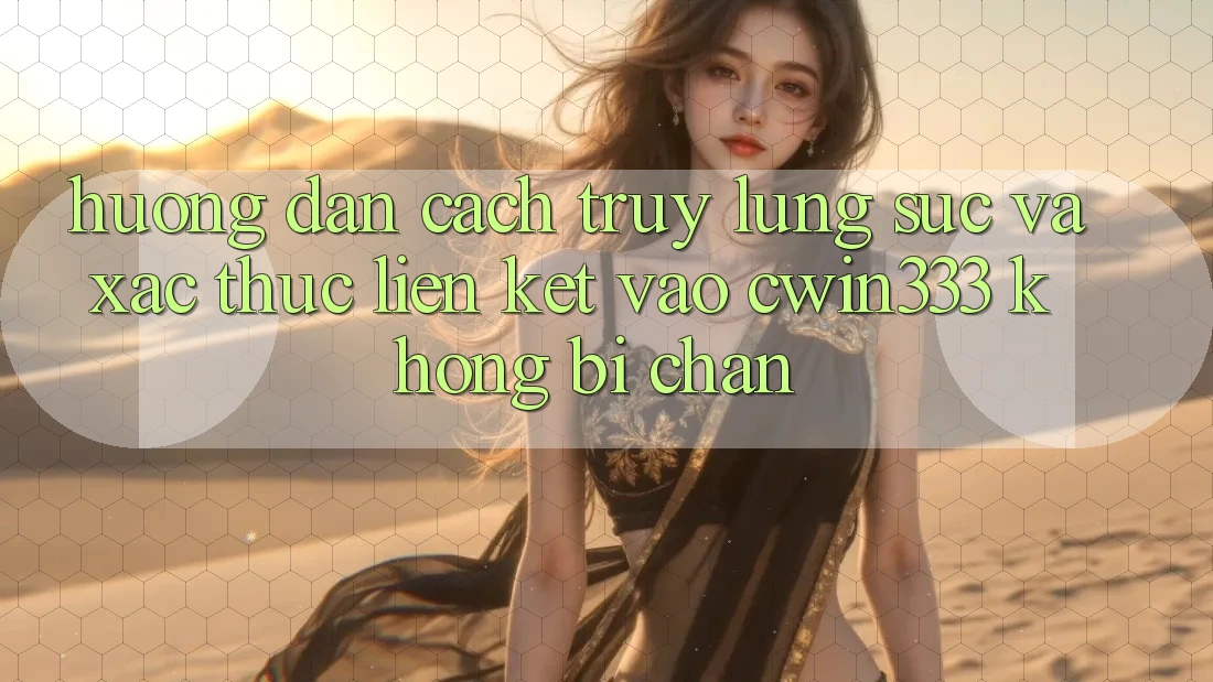 Hướng Dẫn Cách Truy lùng sục Và Xác Thực Liên kết Vào cwin333 Không Bị Chặn Hướng Dẫn Cách Truy lùng sục Và Xác Thực Liên kết Vào cwin333 Không Bị Chặn