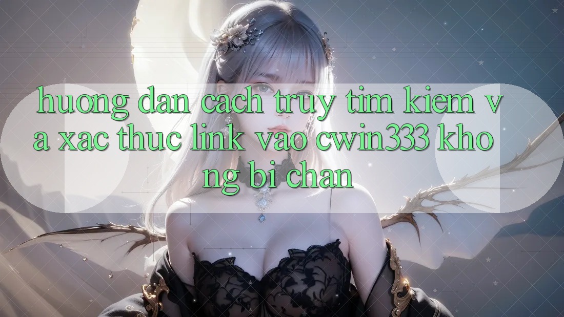 Hướng Dẫn Cách Truy tìm Kiếm Và Xác Thực Link Vào cwin333 Không Bị Chặn Hướng Dẫn Cách Truy tìm Kiếm Và Xác Thực Link Vào cwin333 Không Bị Chặn