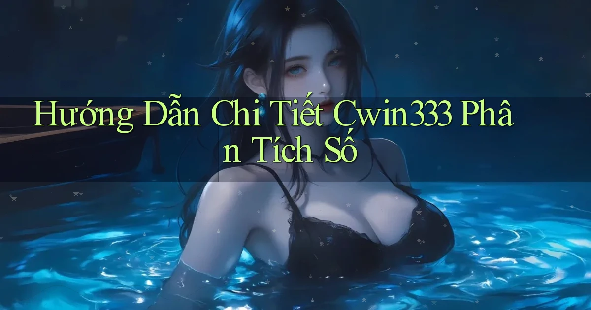 hướng dẫn chi tiết cwin333 phân tích số