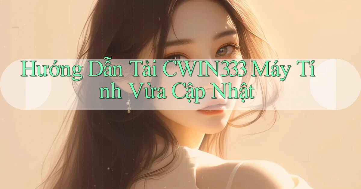 hướng dẫn tải cwin333 máy tính vừa cập nhật