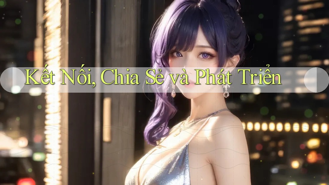 Kết Nối, Chia Sẻ và Phát Triển Kết Nối, Chia Sẻ và Phát Triển