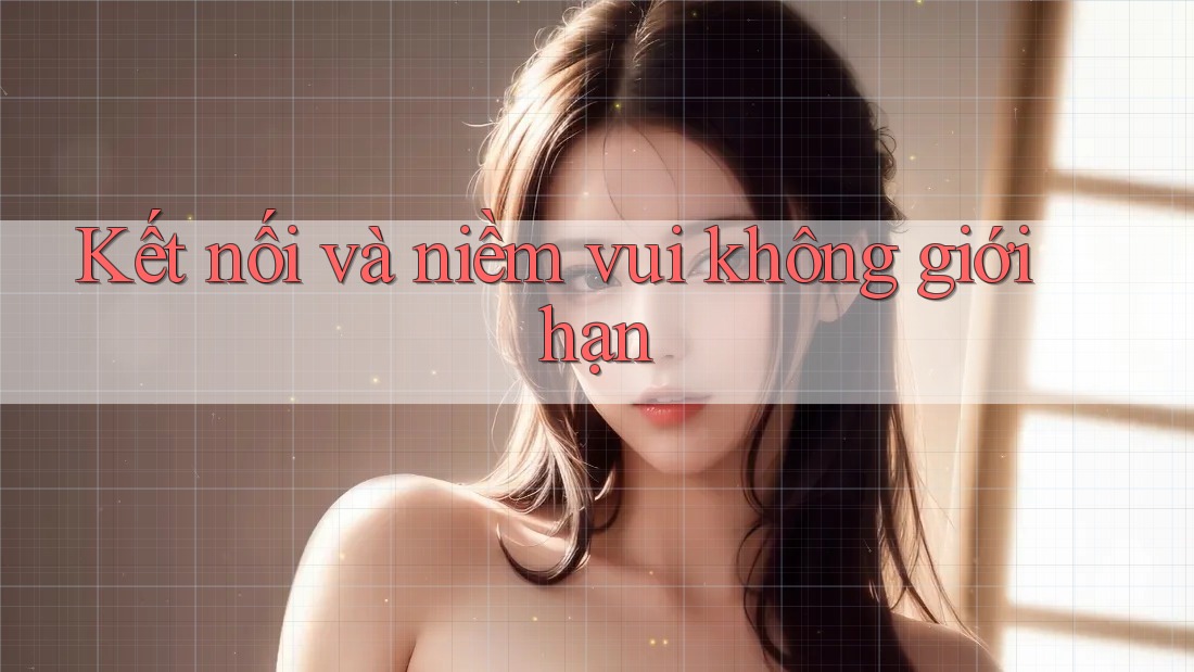 Kết nối và niềm vui không giới hạn Kết nối và niềm vui không giới hạn