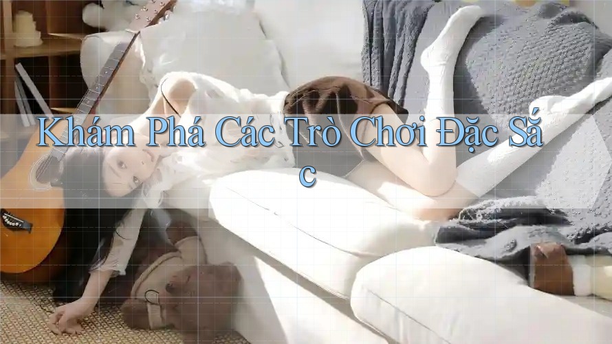 Khám Phá Các Trò Chơi Đặc Sắc