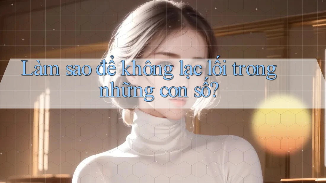 Làm sao để không lạc lối trong những con số? Làm sao để không lạc lối trong những con số?