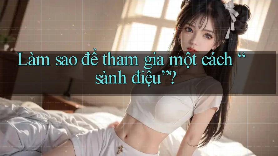 Làm Sao Để Tham Gia Một Cách “Sành Điệu”? Làm Sao Để Tham Gia Một Cách “Sành Điệu”?