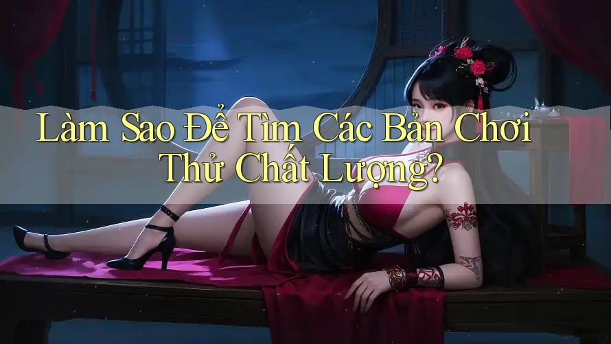 Làm Sao Để Tìm Các Bản Chơi Thử Chất Lượng?