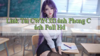 link tải cwin333 ảnh phong cách full hd