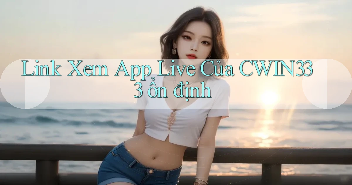 link xem app live của cwin333 ổn định