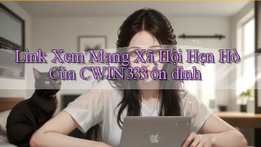 link xem mạng xã hội hẹn hò của cwin333 ổn định
