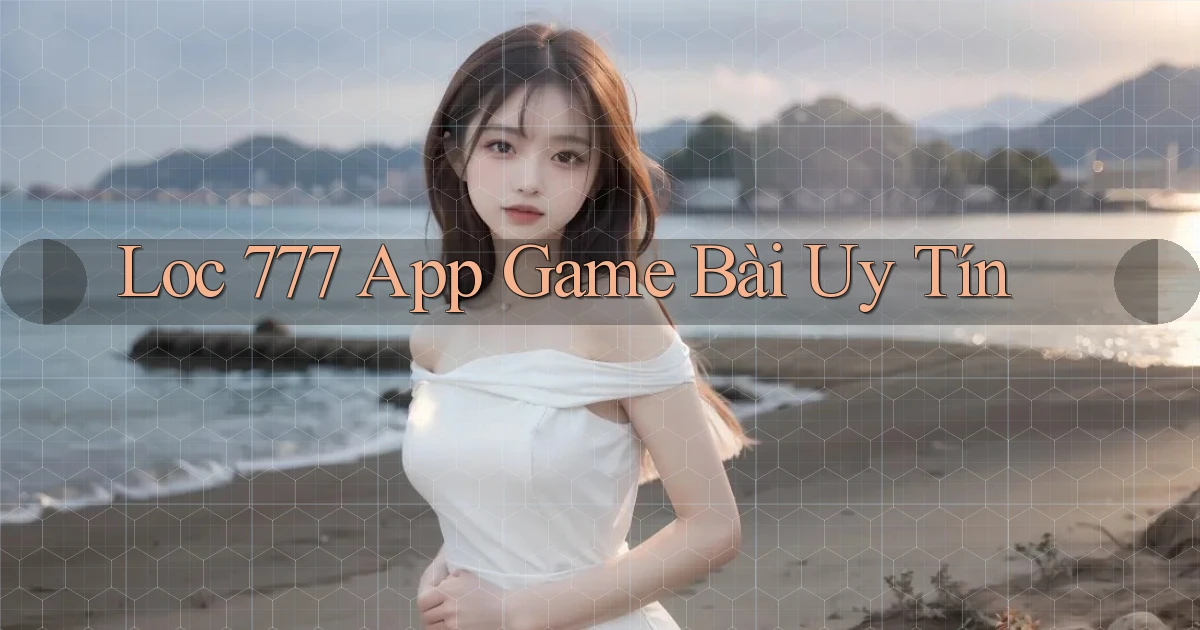 loc 777 app game bài uy tín