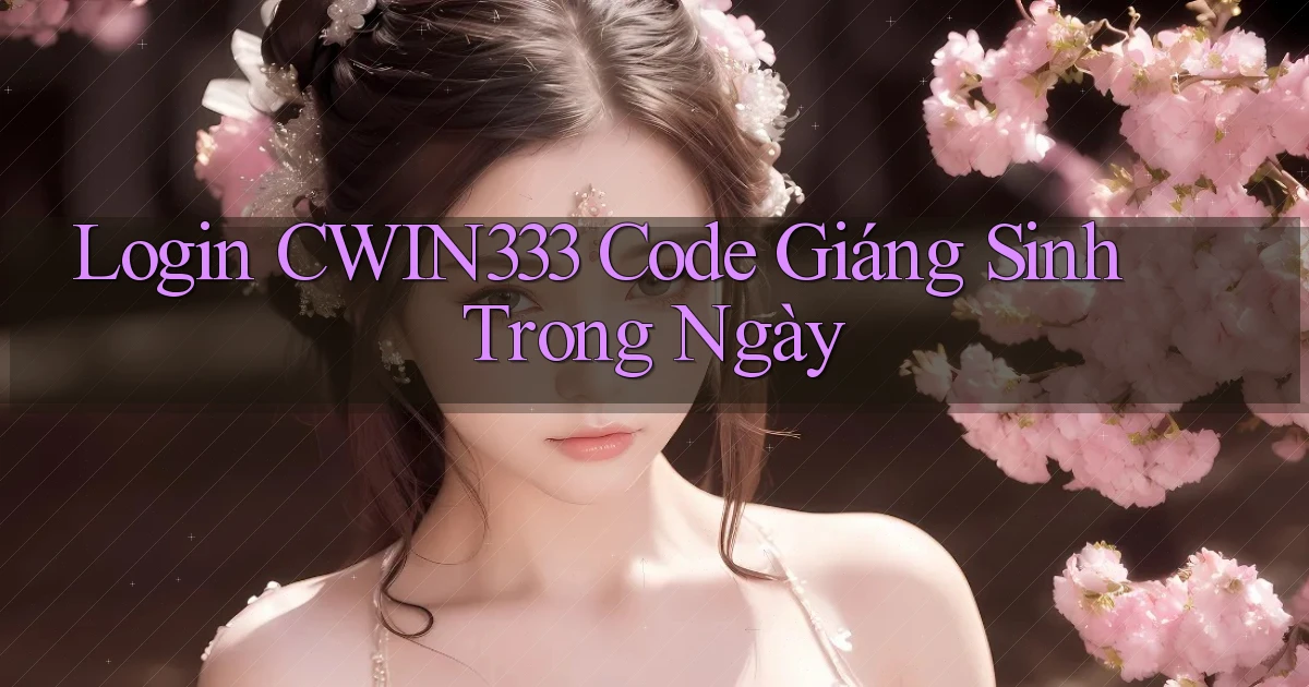 login cwin333 code giáng sinh trong ngày