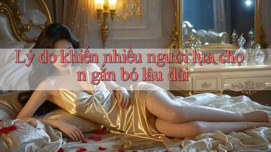 Lý do khiến nhiều người lựa chọn gắn bó lâu dài