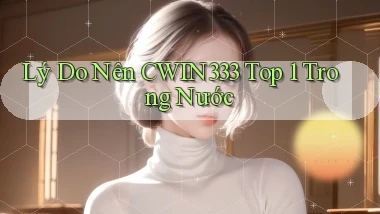 lý do nên cwin333 top 1 trong nước