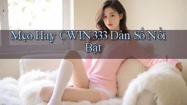 mẹo hay cwin333 dàn số nổi bật