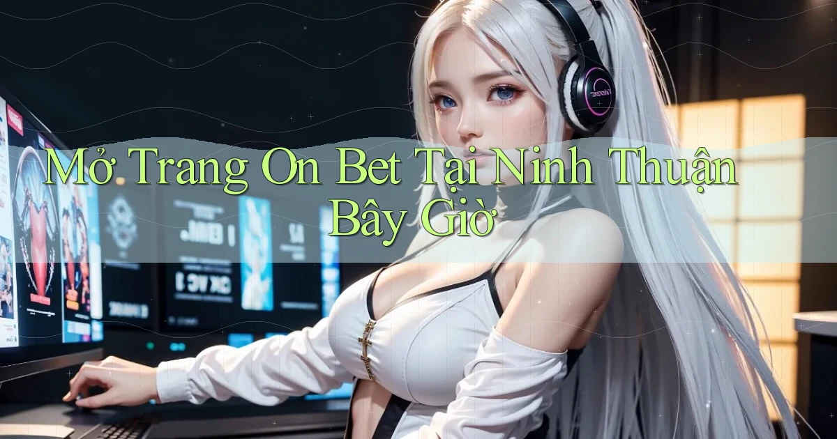 mở trang on bet tại Ninh Thuận bây giờ