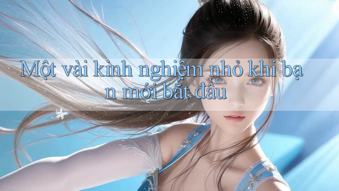 Một vài kinh nghiệm nhỏ khi bạn mới bắt đầu Một vài kinh nghiệm nhỏ khi bạn mới bắt đầu
