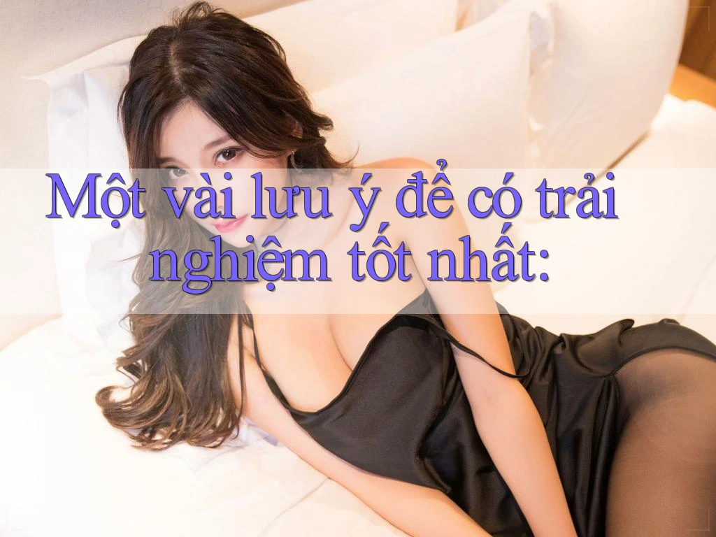 Một vài lưu ý để có trải nghiệm tốt nhất Một vài lưu ý để có trải nghiệm tốt nhất