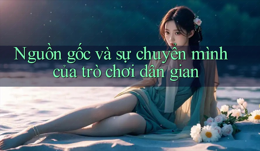 Nguồn gốc và sự chuyển mình của trò chơi dân gian Nguồn gốc và sự chuyển mình của trò chơi dân gian
