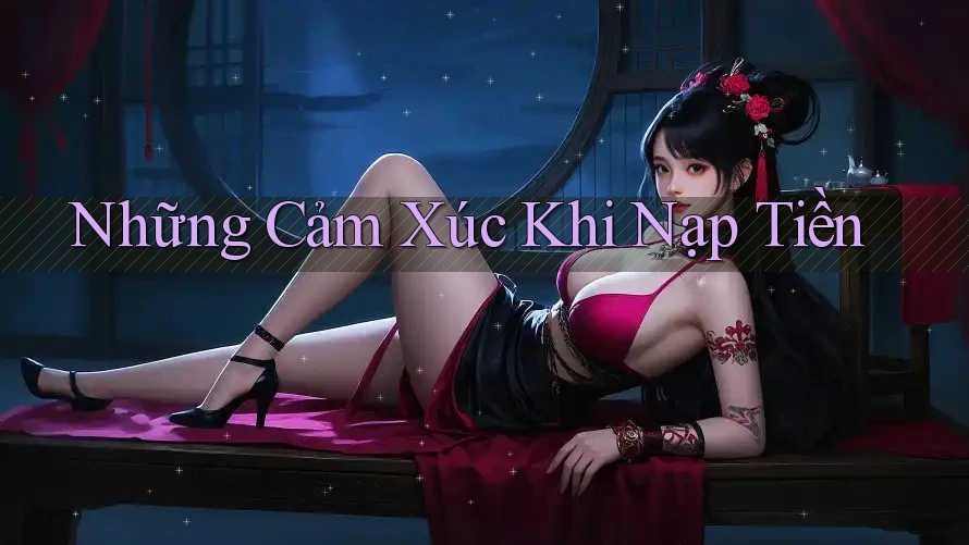 Những Cảm Xúc Khi Nạp Tiền Những Cảm Xúc Khi Nạp Tiền